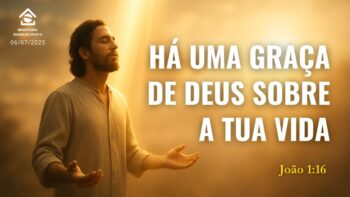 Há uma graça de Deus sobre a tua vida | João 1:16