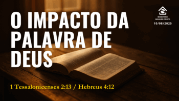 O impacto da Palavra de Deus | 1 Tessalonicenses 2:13 – Hebreus 4:12