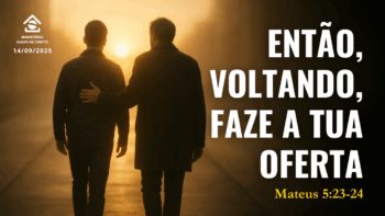 Então, voltando, faze a tua oferta | Mateus 5:23,24
