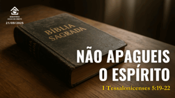 Não apagueis o Espírito | 1 Tessalonicenses 5:19-22