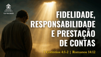 Fidelidade, responsabilidade e prestação de contas | 1 Coríntios 4:1,2 – Romanos 14:12