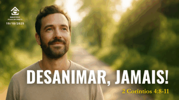 Desanimar, jamais! | 2 Coríntios 4:8-11