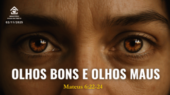 Olhos bons e olhos maus | Mateus 6:22-24