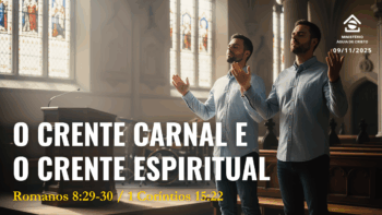 O crente carnal e o crente espiritual | Romanos 8:29,30; 1 Coríntios 15:22