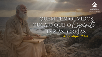 Quem tem ouvidos, ouça o que o Espírito diz às igrejas | Apocalipse 2:1-7