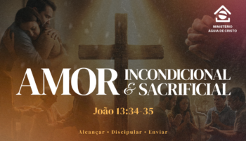 Amor incondicional e sacrificial | João 13:34,35
