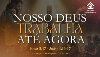 Nosso Deus trabalha até agora | João 5:17 – João 3:16,17