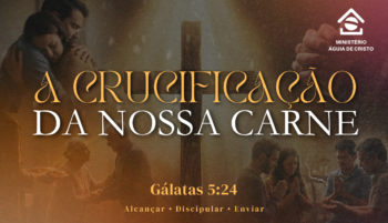 A crucificação da nossa carne | Gálatas 5:24
