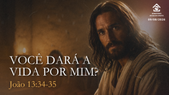 Você dará a vida por mim? | João 13:34,35