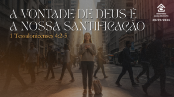 A vontade de Deus é a nossa santificação. | 1 Tessalonicenses 4:2-5