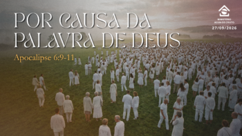 Por causa da Palavra de Deus. | Apocalipse 6:9-11