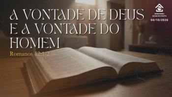 A vontade de Deus e a vontade do homem. | Romanos 12:1,2